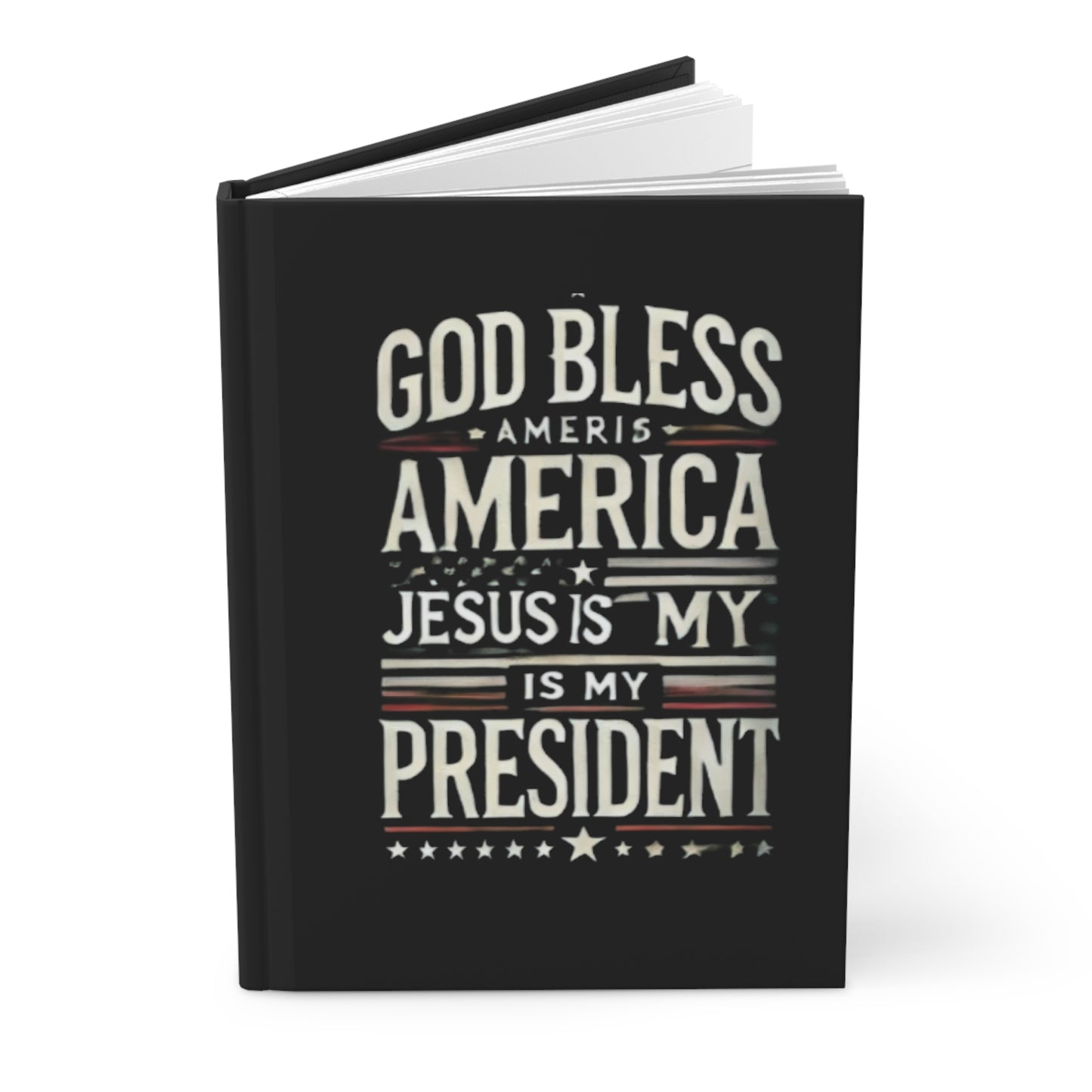 Patriotic Hardcover Journal: 'God Bless America - Jesus Is My President'
