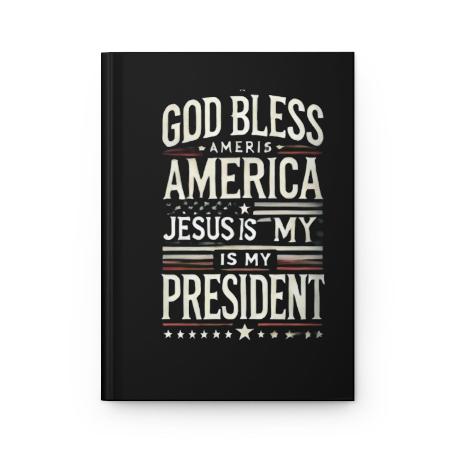 Patriotic Hardcover Journal: 'God Bless America - Jesus Is My President'
